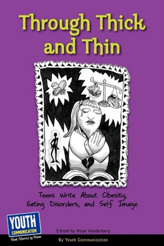 Imagen de archivo de Through Thick and Thin: Teens Write about Obesity, Eating Disorders, and Self-Image a la venta por More Than Words