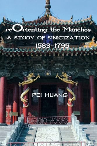 9781933947228: Reorienting the Manchus: A Study of Sinicization, 1583-1795: 152 (Cornell East Asia)