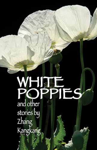 White Poppies and Other Stories (Cornell East Asia Series) (Cornell East Asia Series, 153) (9781933947532) by Zhang Kangkang