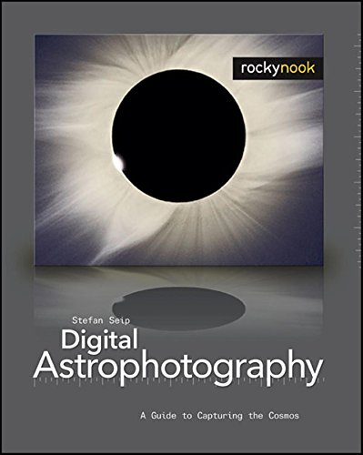 Digital Astrophotography: A Guide to Capturing the Cosmos - Seip, Stefan