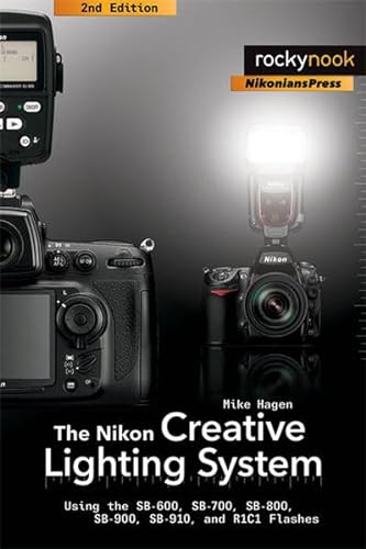9781933952994: Nikon Creative Lighting System 2e: Using the SB-600, SB-700, SB-800, SB-900, and R1C1 Flashes