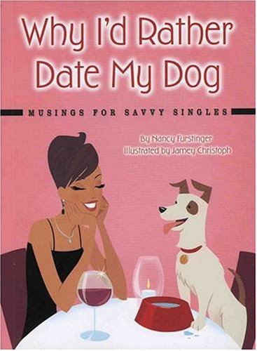 Imagen de archivo de Why I'd Rather Date My Dog: Musings for Savvy Singles a la venta por BookHolders