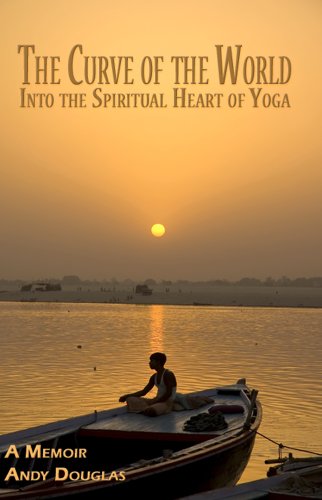 Stock image for The Curve of the World: Into the Spiritual Heart of Yoga, a Memoir for sale by ThriftBooks-Dallas