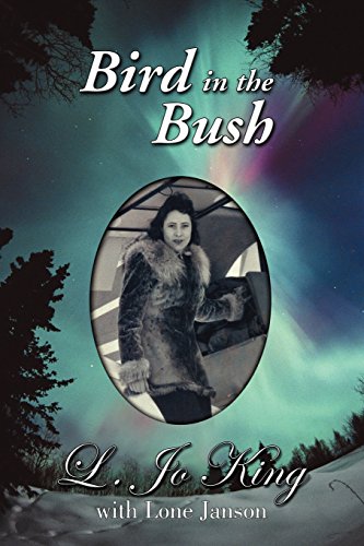 9781933973074: Bird in the Bush: True Stories of the Life of Pioneer Alaska Bush Pilot L. Jo Edwards King