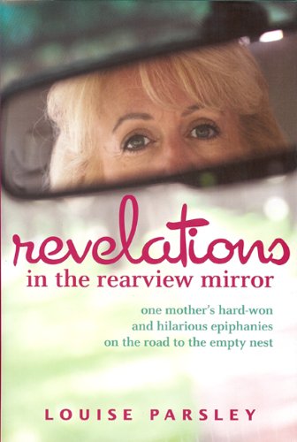 Beispielbild fr Revelations in the Rearview Mirror: One Mother's Hard-Won and Hilarious Epiphanies on the Road to the Empty Nest zum Verkauf von BookHolders