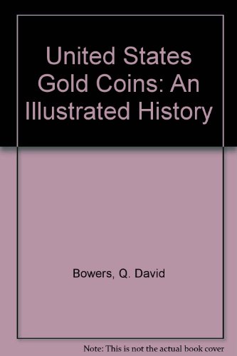 9781933990118: United States Gold Coins: An Illustrated History