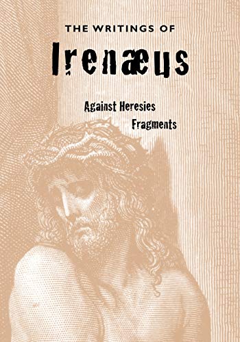 Imagen de archivo de The Writings of Irenaeus: Against Heresies & Fragments a la venta por GF Books, Inc.