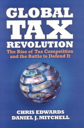 9781933995182: Global Tax Revolution: The Rise of Tax Competition and the Battle to Defend It