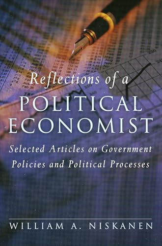 Reflections of a Political Economist: Selected Articles on Government Policies and Political Processes (9781933995205) by Niskanen, William A.