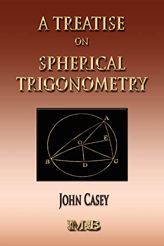 A Treatise On Spherical Trigonometry - Its Application To Geodesy And Astronomy (9781933998749) by John Casey