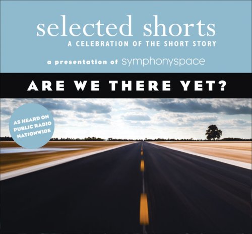 Beispielbild fr Selected Shorts: Are We There Yet? (Selected Shorts: A Celebration of the Short Story) zum Verkauf von The Yard Sale Store