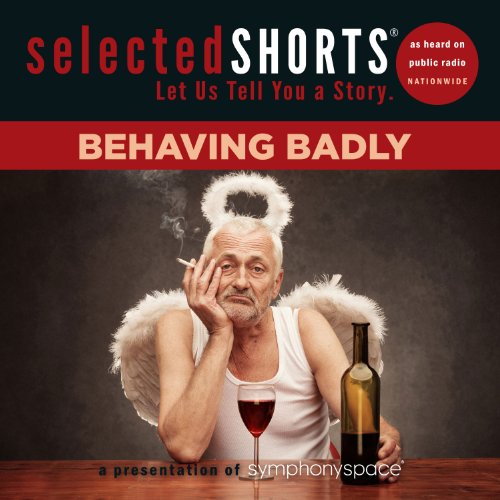 Beispielbild fr Selected Shorts: Behaving Badly (Selected Shorts: Let Us Tell You a Story) zum Verkauf von HPB-Emerald