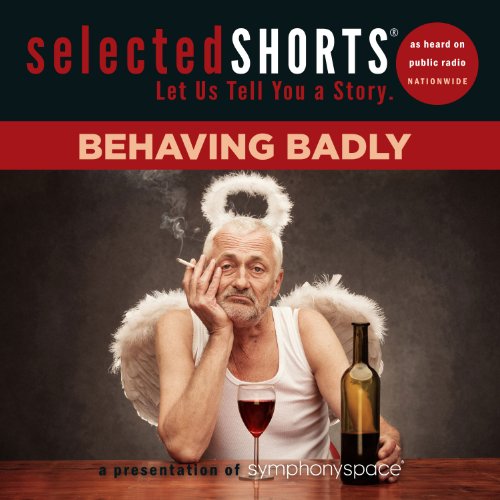 Stock image for Selected Shorts: Behaving Badly (Selected Shorts: Let Us Tell You a Story) for sale by HPB-Emerald