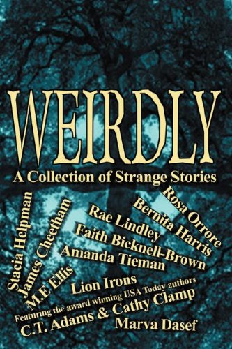 Weirdly: A Collection of Strange Tales (9781934069776) by C. T. Adams; F.L. Bicknell; Cathy Clamp; Bernita Harris; James Cheetham; Marva Dasef; M.E. Ellis; Stacia Helpman; Rae Lindley; Lion Irons