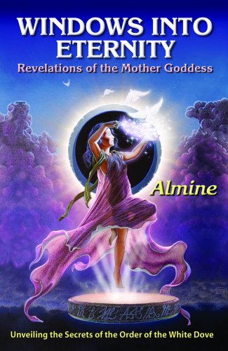 Beispielbild fr Windows Into Eternity: Revelations of the Mother Goddess: Unveiling the Secrets of the Order of the White Dove zum Verkauf von ThriftBooks-Dallas