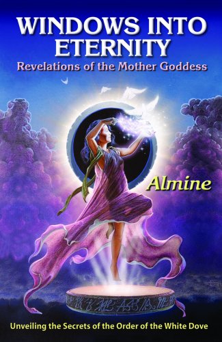 Stock image for Windows Into Eternity: Revelations of the Mother Goddess: Unveiling the Secrets of the Order of the White Dove for sale by ThriftBooks-Dallas