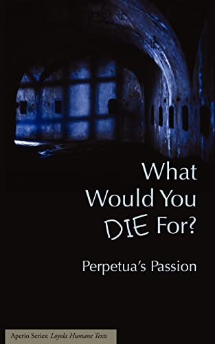 Beispielbild fr What Would You Die For? Perpetua's Passion zum Verkauf von BooksRun