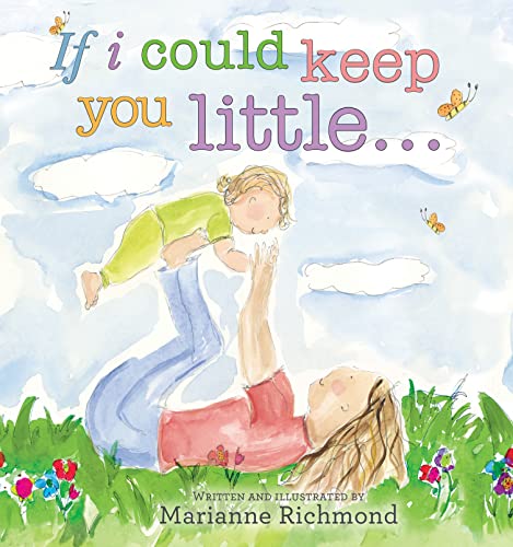 Imagen de archivo de If I Could Keep You Little.: A Baby Book About a Parent's Love (Gifts for Babies and Toddlers, Gifts for Mother's Day, Gifts for Father's Day) (Marianne Richmond) a la venta por Gulf Coast Books