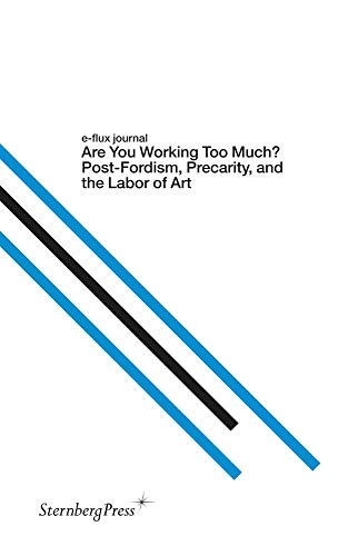 Are You Working Too Much?: Post-fordism, Precarity, and the Labor of Art (E-flux Journal) (9781934105313) by Aranda, Julieta; Wood, Brian Kuan; Vidokle, Anton