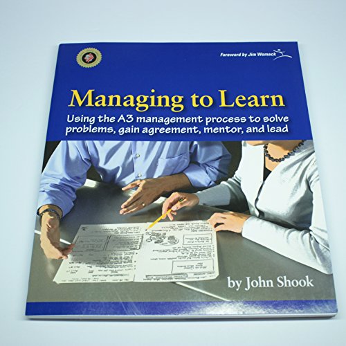 9781934109205: Managing to Learn: Using the A3 Management Process to Solve Problems, Gain Agreement, Mentor and Lead (Managing to Learn: Using Th A3 Management ... Problems, Gain Agreement, Mentor, and Lead)