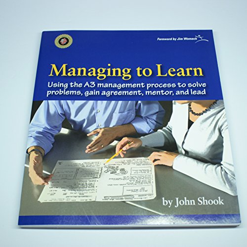 9781934109205: Managing to Learn: Using the A3 Management Process to Solve Problems, Gain Agreement, Mentor and Lead