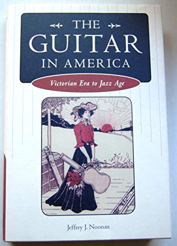 The Guitar in America: Victorian Era to Jazz Age (American Made Music Series) - Noonan, Jeffrey J.