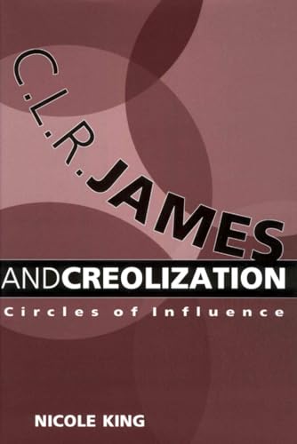 C L R James and Creolization Circles of Influence - Nicole King