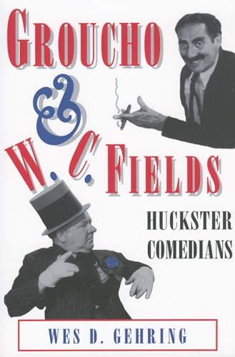 Groucho and W. C. Fields: Huckster Comedians - Wes D. Gehring