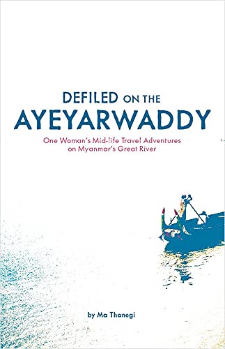 Imagen de archivo de Defiled on the Ayeyarwaddy: One Woman's Mid-life Travel Adventures on Myanmar's Great River a la venta por WorldofBooks