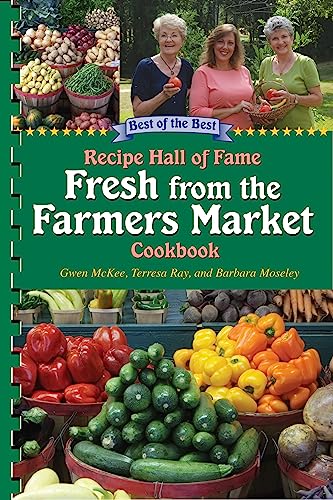 Recipe Hall of Fame Fresh from the Farmers Market Cookbook: Winning Recipes from Hometown America (Recipe Hall of Fame Cookbook Collection) (9781934193747) by McKee, Gwen; Moseley, Barbara; Ray, Terresa