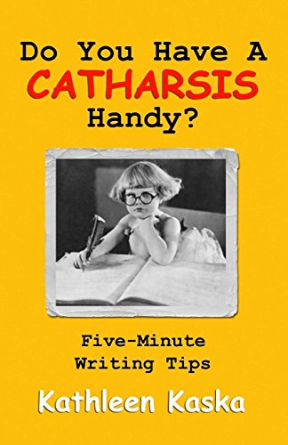 Stock image for Do You Have A Catharsis Handy?: Five-Minute Writings Tips for sale by Pelican Bay Books