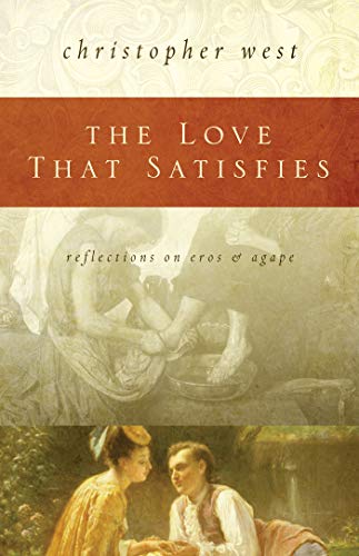 9781934217139: The Love That Satisfies: Reflections on Eros & Agape