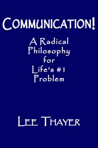 Stock image for Communication! A Radical Philosophy for Life's # 1 Problem for sale by ThriftBooks-Dallas
