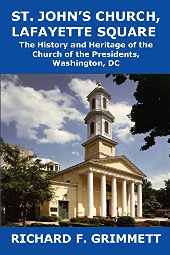 St. John's Church, Lafayette Square: The History and Heritage of the Church of the Presidents, Washington, DC (9781934248539) by Grimmett, Richard