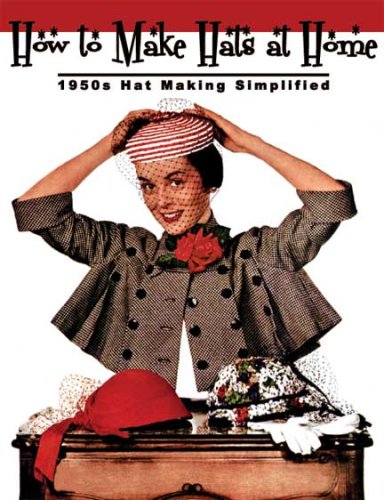 Beispielbild fr How to Make Hats At Home -- 1950s Hat Making Simplified zum Verkauf von SecondSale