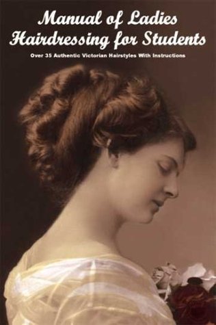 9781934268698: Manual of Ladies Hairdressing for Students - Over 35 Authentic Victorian Hairstyles With Instruction