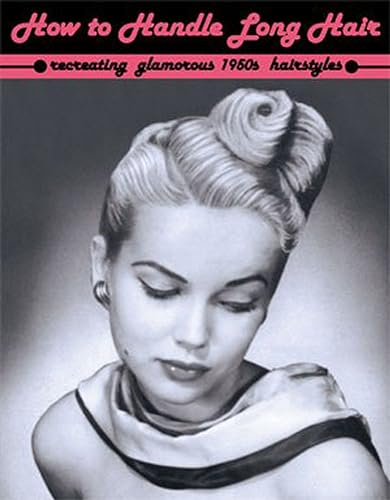 9781934268728: How to Handle Long Hair -- Recreating Glamorous 1950s Hairstyles
