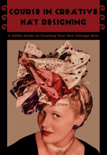 Beispielbild fr Course in Creative Hat Designing -- A 1940s Guide to Creating Your Own Vintage Hats zum Verkauf von Jenson Books Inc