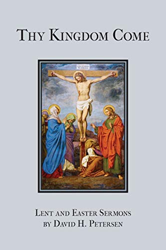 Stock image for Thy Kingdom Come: Lent and Easter Sermons by David H. Petersen for sale by HPB-Diamond