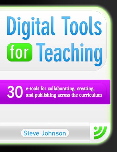 Digital Tools for Teaching: 30 E-Tools for Collaborating, Creating, and Publishing Across the Curriculum: 30 E-Tools for Collaborating, Creating, and Publishing Across the Curriculum (Maupin House) (9781934338841) by Johnson, Steve