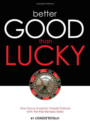 Beispielbild fr Better Good than Lucky: How Savvy Investors Create Fortune with the Risk-Reward Ratio zum Verkauf von Irish Booksellers