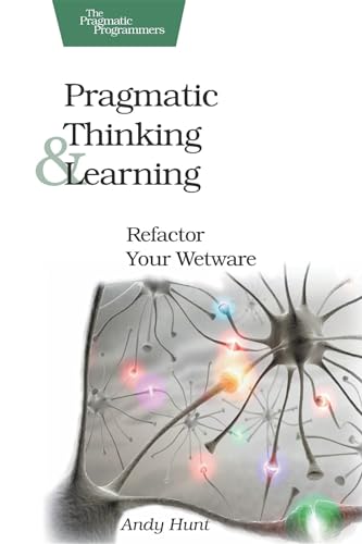 9781934356050: Pragmatic Thinking and Learning: Refactor Your Wetware (Pragmatic Programmers)