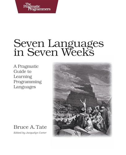 Seven Languages in Seven Weeks: A Pragmatic Guide to Learning Programming Languages (Pragmatic Programmers) (9781934356593) by Tate, Bruce