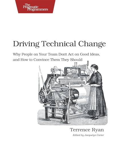 9781934356609: Driving Technical Change: Why People On Your Team Don't Act On Good Ideas, and How to Convince Them They Should