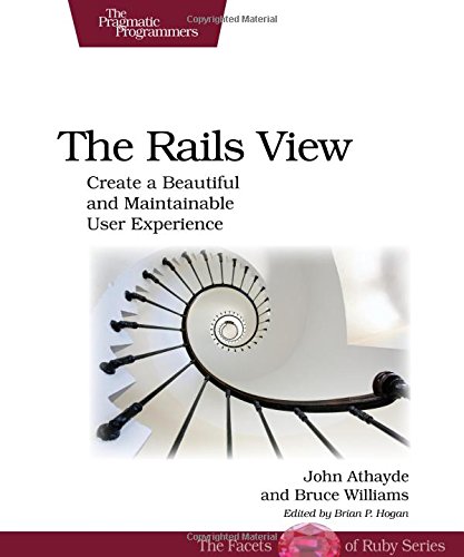 9781934356876: The Rails View: Create a Beautiful and Maintainable User Experience: Creating a Beautiful and Maintainable User Experience