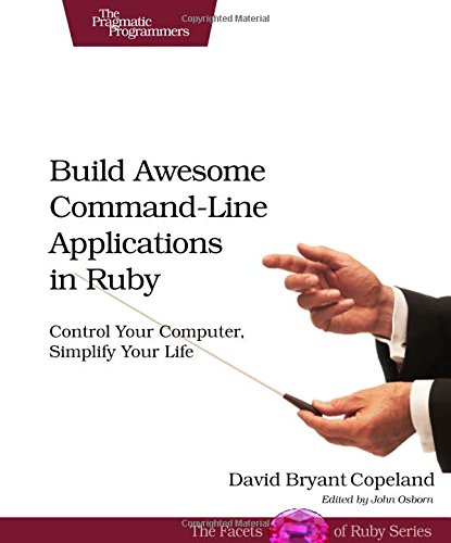 9781934356913: Build Awesome Command-Line Applications in Ruby: Control Your Computer, Simplify Your Life