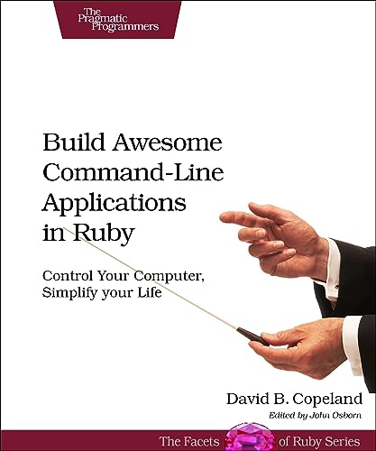 9781934356913: Build Awesome Command-Line Applications in Ruby: Control Your Computer, Simplify Your Life