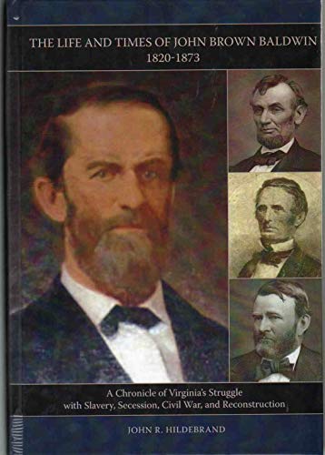 Beispielbild fr THE LIFE AND TIMES OF JOHN BROWN BALDWIN, 1820-1873 A Chronicle of Virginia's Struggle with Slavery, Secession, Civil War, and Reconstruction zum Verkauf von Wonder Book
