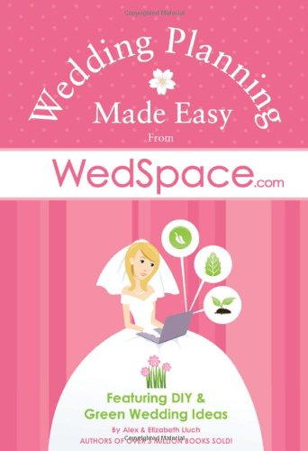 Wedding Planning Made Easy From WedSpace.com: Featuring DIY and Green Wedding Ideas (9781934386934) by Lluch, Alex A.