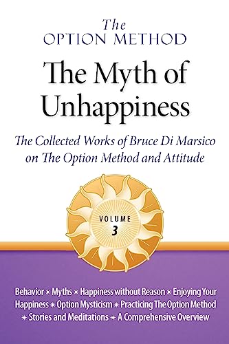 Imagen de archivo de The Option Method: The Myth of Unhappiness. The Collected Works of Bruce Di Marsico on the Option Method & Attitude, Vol. 3 a la venta por WorldofBooks